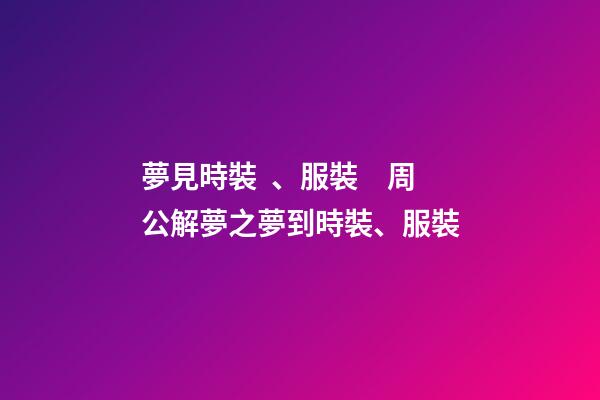 夢見時裝、服裝　周公解夢之夢到時裝、服裝